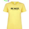 BE NICE. T-SHIRT