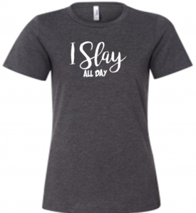I Slay All Day t-shirt