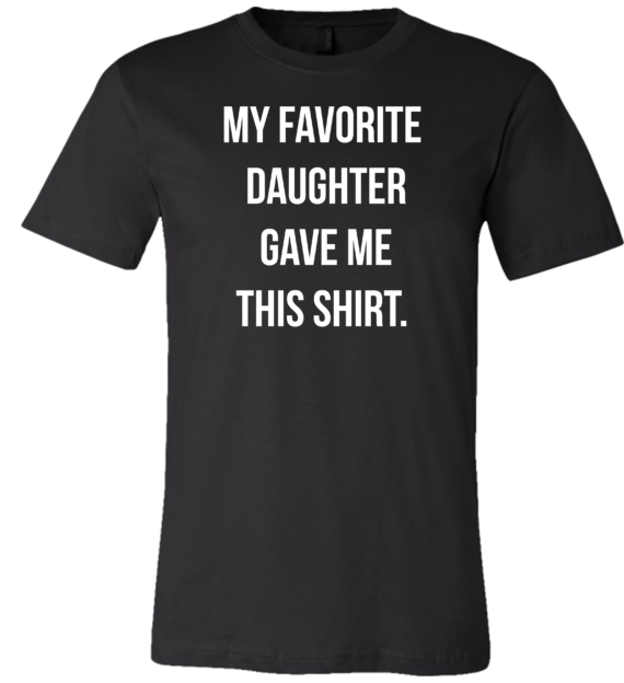 My Favorite Daughter Gave Me This Shirt I Am Happy Tees